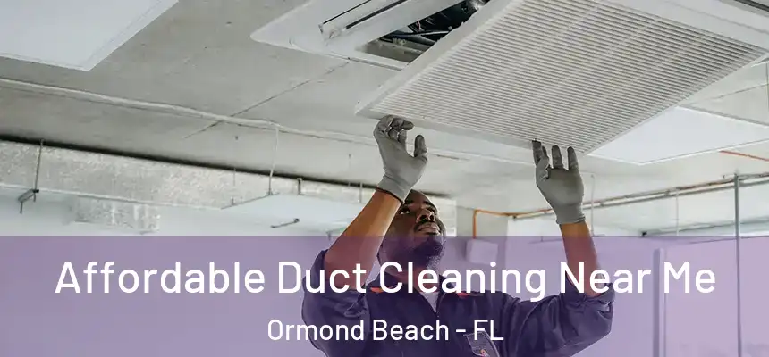 Affordable Duct Cleaning Near Me Ormond Beach - FL