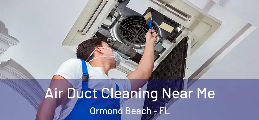 Air Duct Cleaning Near Me Ormond Beach - FL