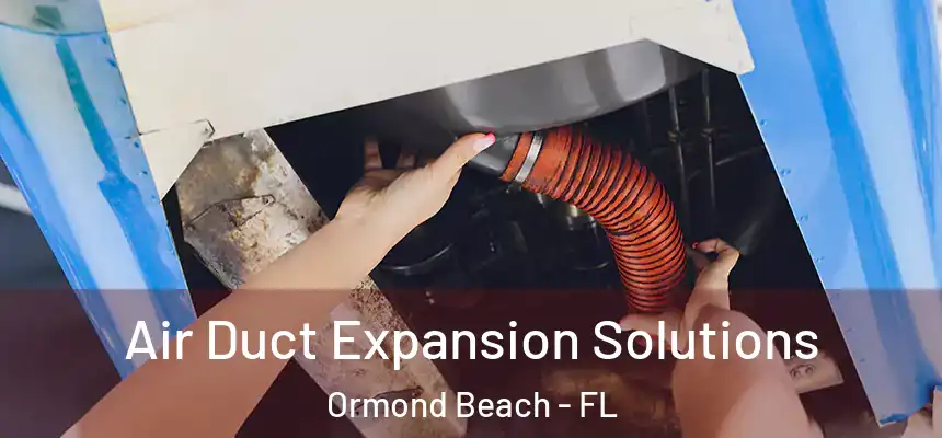 Air Duct Expansion Solutions Ormond Beach - FL