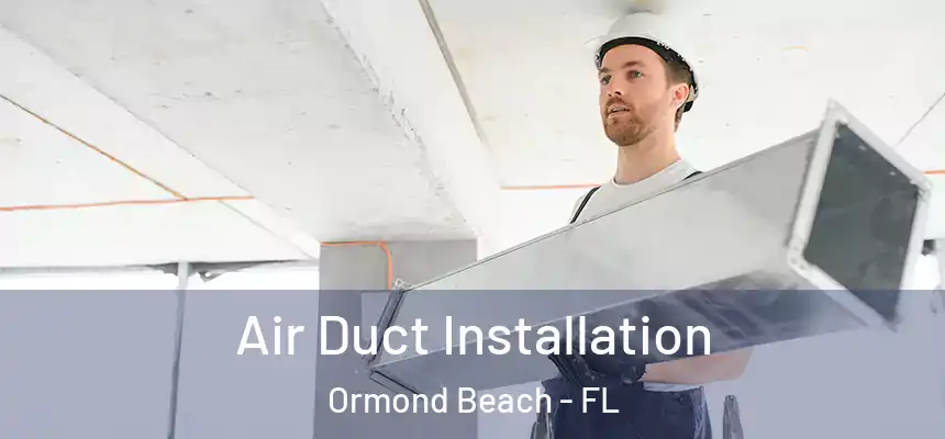 Air Duct Installation Ormond Beach - FL