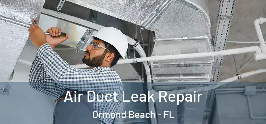 Air Duct Leak Repair Ormond Beach - FL