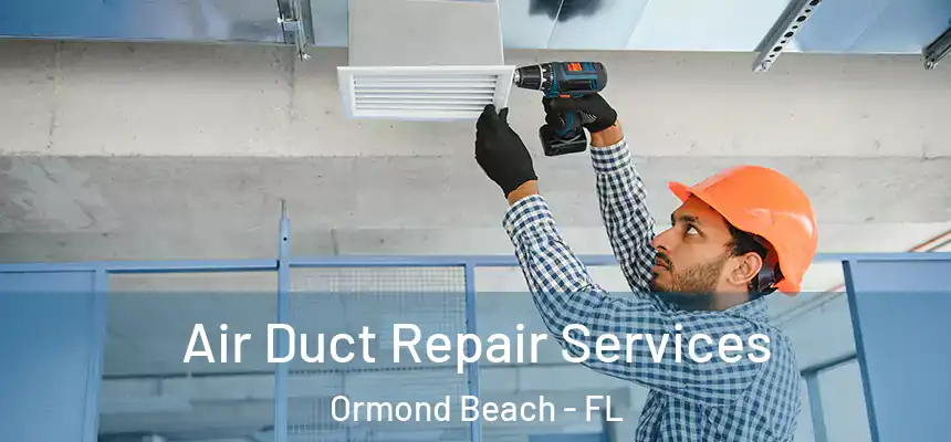 Air Duct Repair Services Ormond Beach - FL