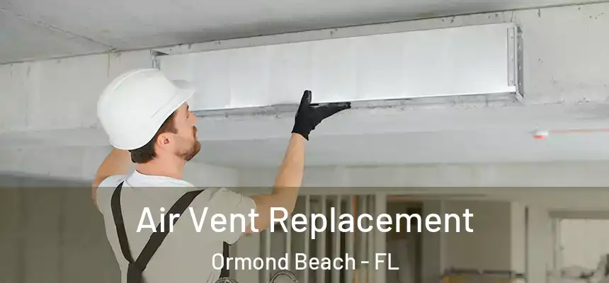 Air Vent Replacement Ormond Beach - FL