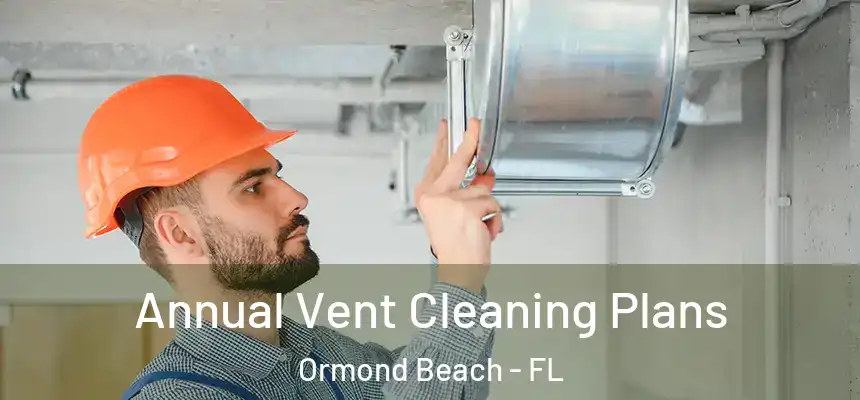 Annual Vent Cleaning Plans Ormond Beach - FL