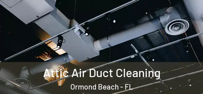 Attic Air Duct Cleaning Ormond Beach - FL