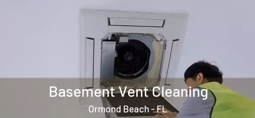 Basement Vent Cleaning Ormond Beach - FL