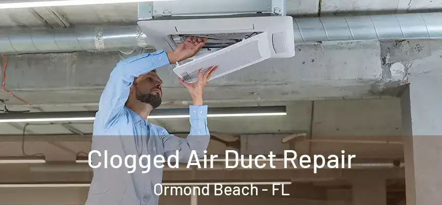 Clogged Air Duct Repair Ormond Beach - FL