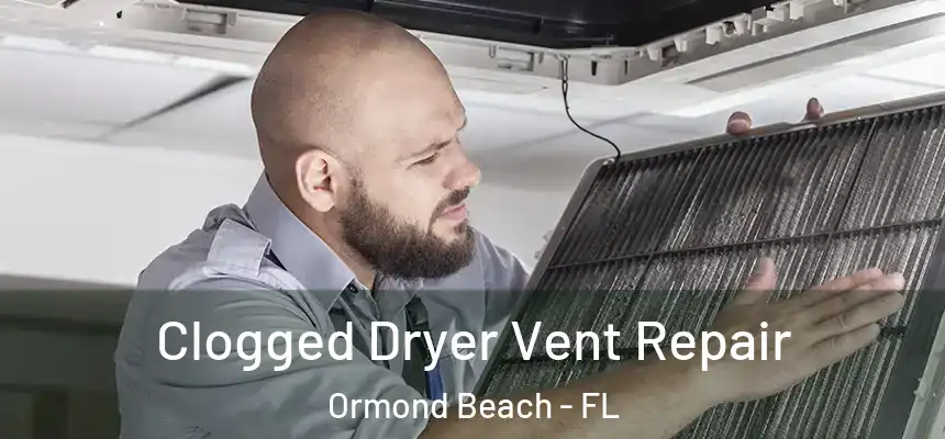 Clogged Dryer Vent Repair Ormond Beach - FL