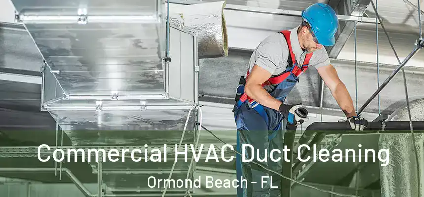 Commercial HVAC Duct Cleaning Ormond Beach - FL