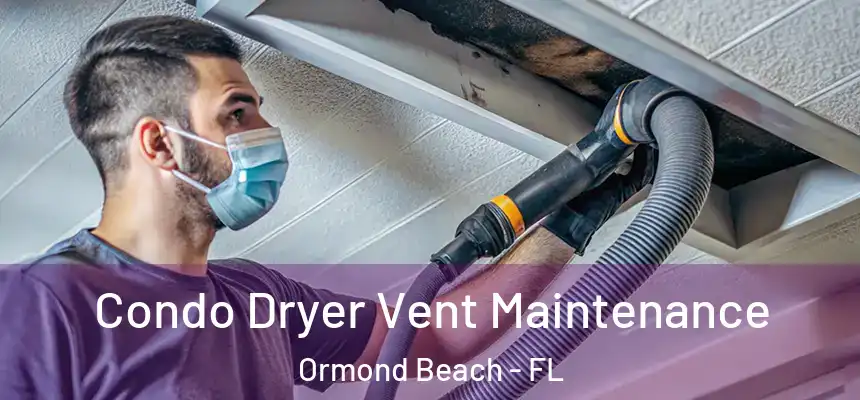 Condo Dryer Vent Maintenance Ormond Beach - FL