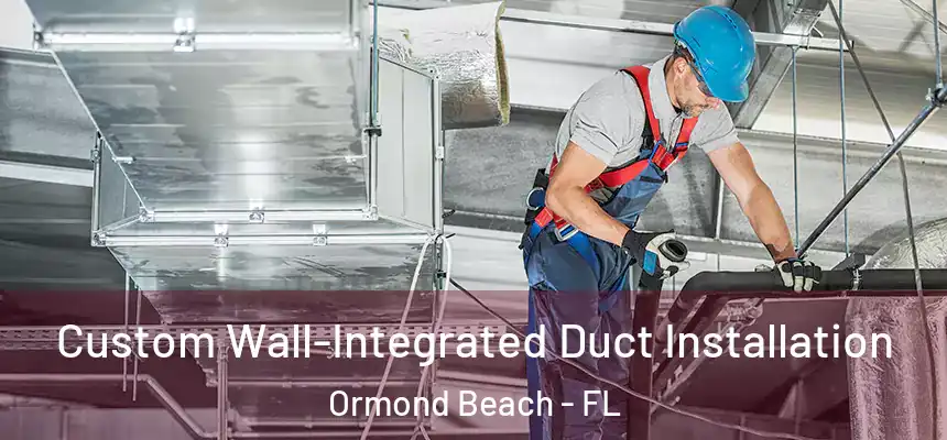 Custom Wall-Integrated Duct Installation Ormond Beach - FL
