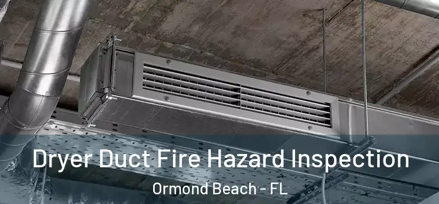 Dryer Duct Fire Hazard Inspection Ormond Beach - FL