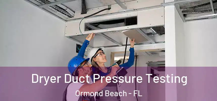 Dryer Duct Pressure Testing Ormond Beach - FL