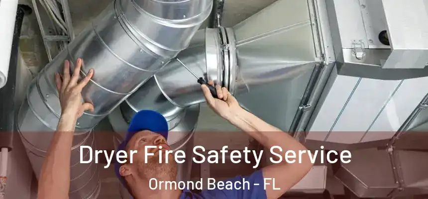 Dryer Fire Safety Service Ormond Beach - FL
