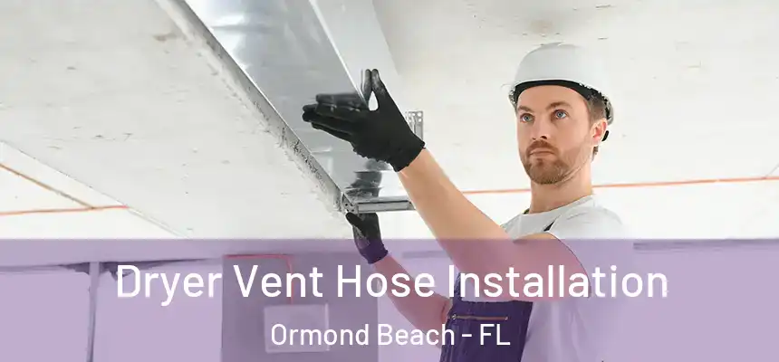 Dryer Vent Hose Installation Ormond Beach - FL