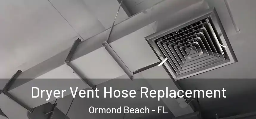 Dryer Vent Hose Replacement Ormond Beach - FL