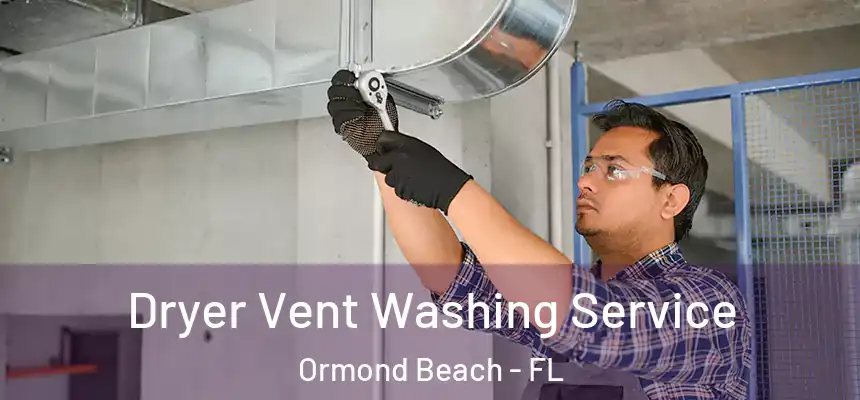 Dryer Vent Washing Service Ormond Beach - FL