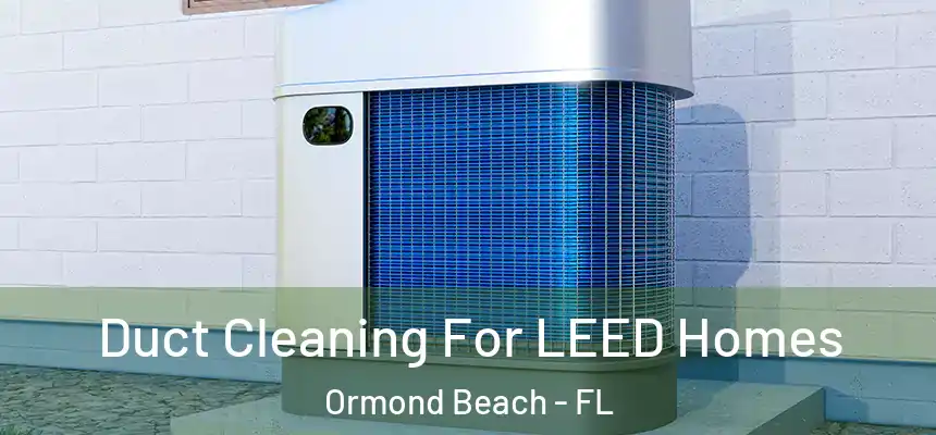 Duct Cleaning For LEED Homes Ormond Beach - FL