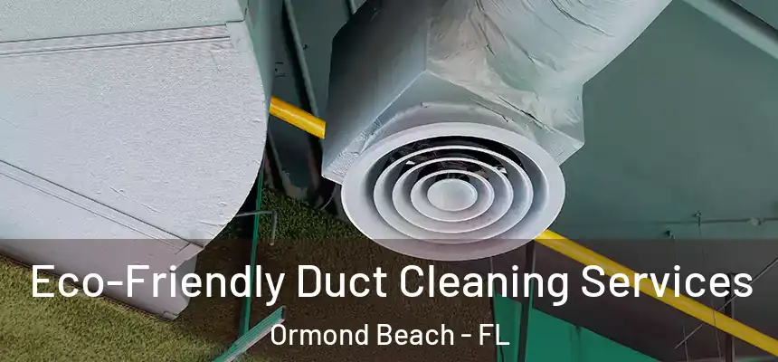 Eco-Friendly Duct Cleaning Services Ormond Beach - FL