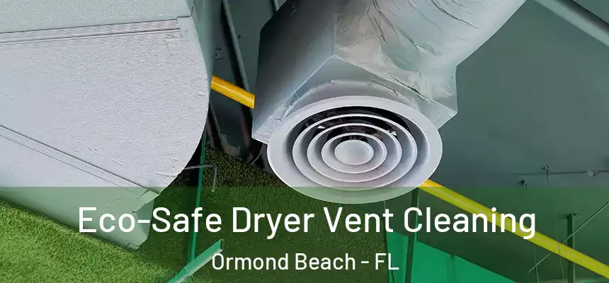 Eco-Safe Dryer Vent Cleaning Ormond Beach - FL