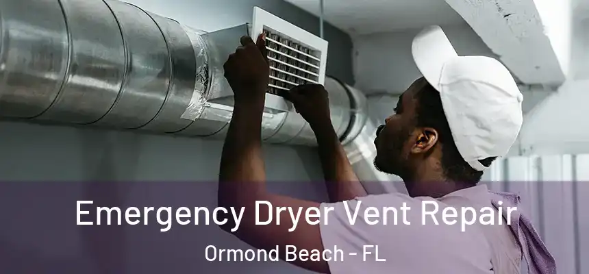 Emergency Dryer Vent Repair Ormond Beach - FL