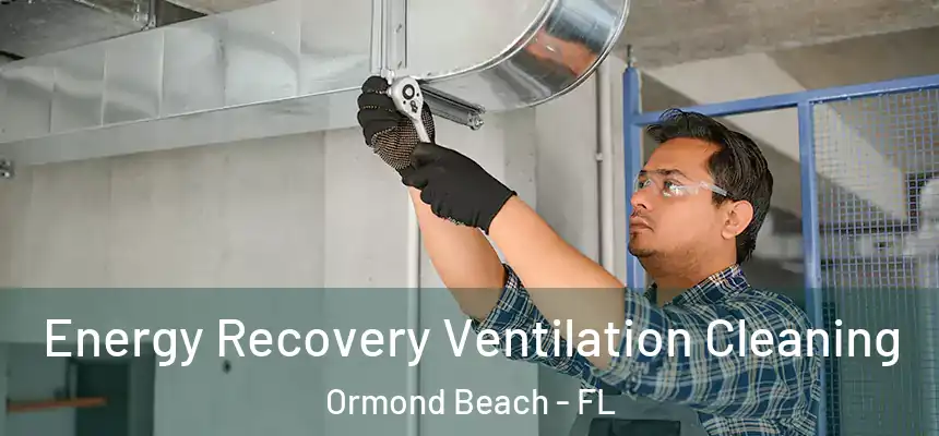 Energy Recovery Ventilation Cleaning Ormond Beach - FL
