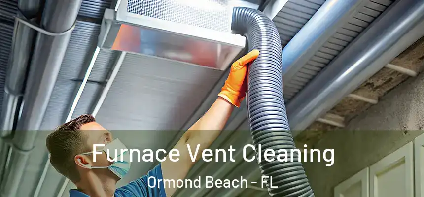 Furnace Vent Cleaning Ormond Beach - FL
