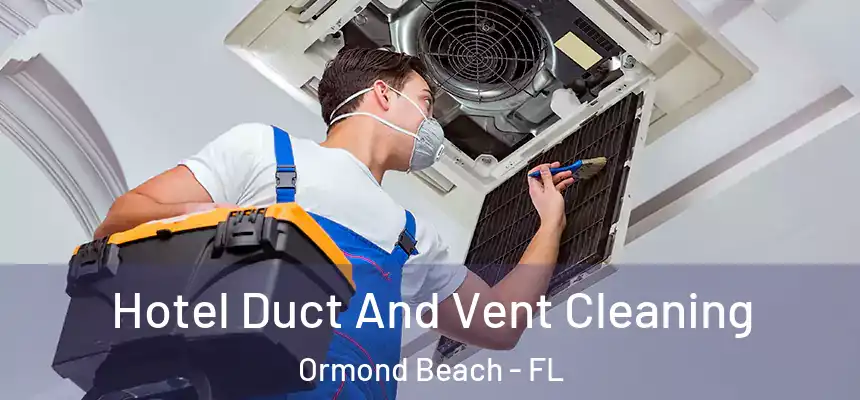 Hotel Duct And Vent Cleaning Ormond Beach - FL