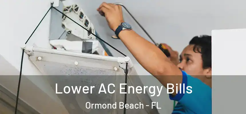 Lower AC Energy Bills Ormond Beach - FL