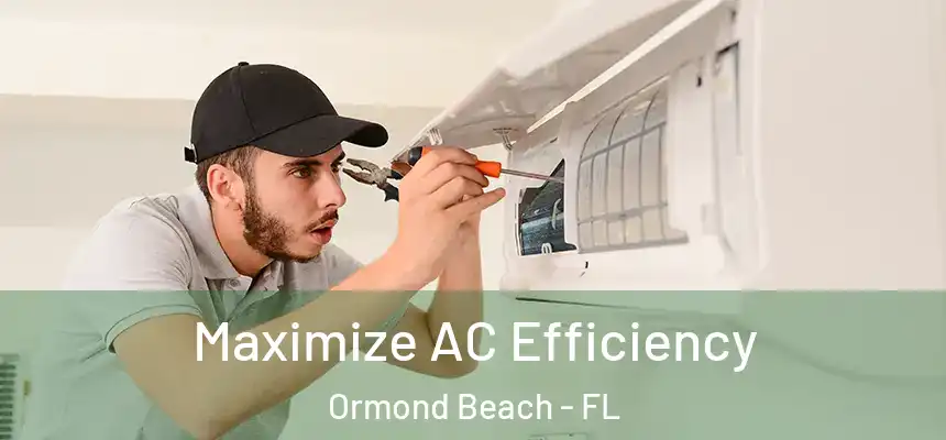 Maximize AC Efficiency Ormond Beach - FL