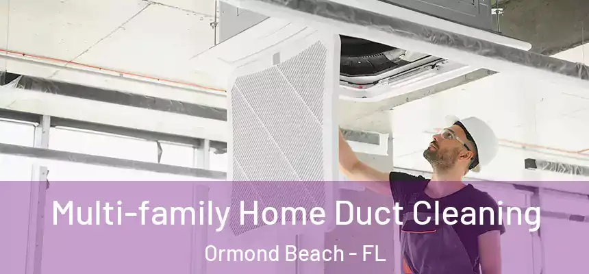 Multi-family Home Duct Cleaning Ormond Beach - FL
