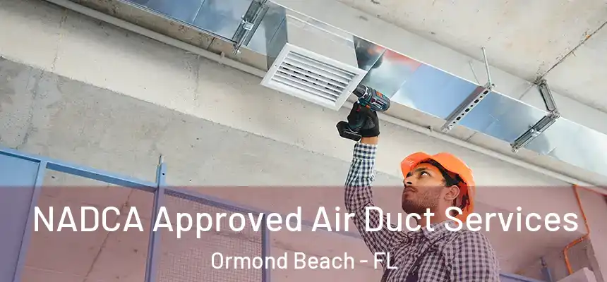 NADCA Approved Air Duct Services Ormond Beach - FL