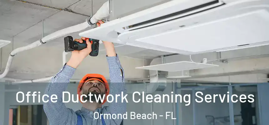 Office Ductwork Cleaning Services Ormond Beach - FL