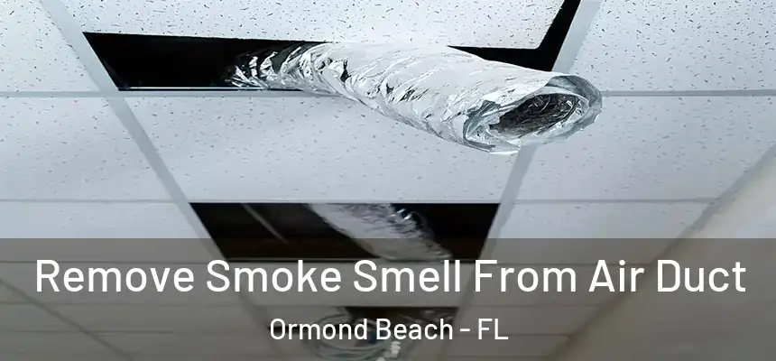 Remove Smoke Smell From Air Duct Ormond Beach - FL