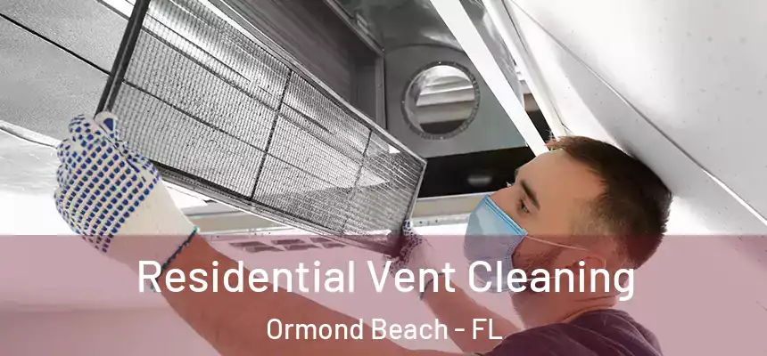 Residential Vent Cleaning Ormond Beach - FL