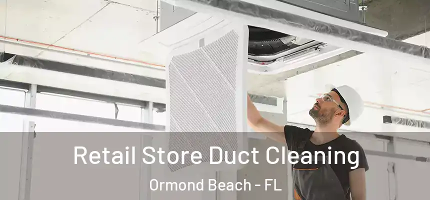 Retail Store Duct Cleaning Ormond Beach - FL
