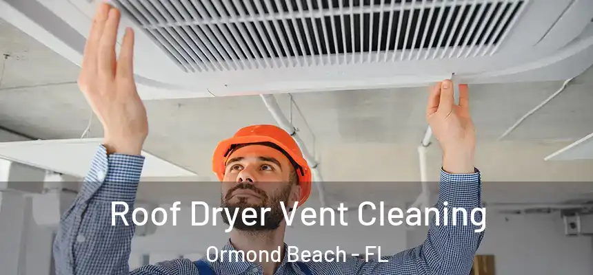 Roof Dryer Vent Cleaning Ormond Beach - FL