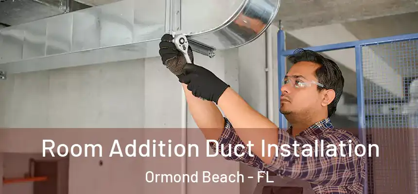 Room Addition Duct Installation Ormond Beach - FL