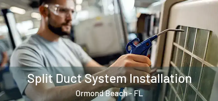 Split Duct System Installation Ormond Beach - FL