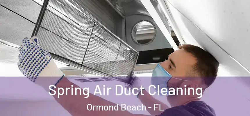 Spring Air Duct Cleaning Ormond Beach - FL