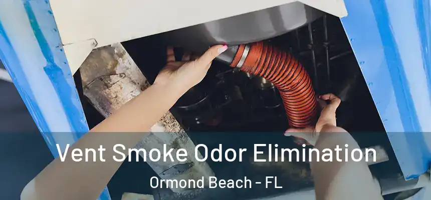 Vent Smoke Odor Elimination Ormond Beach - FL