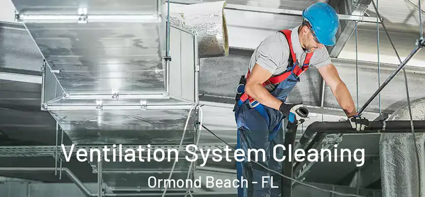 Ventilation System Cleaning Ormond Beach - FL